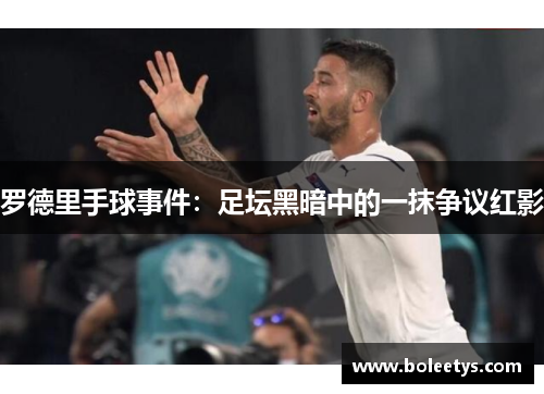 罗德里手球事件：足坛黑暗中的一抹争议红影